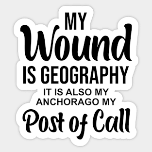 My wound is geography It is also my anchorage my post of call Sticker